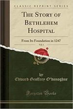 The Story of Bethlehem Hospital, Vol. 1: From Its Foundation in 1247