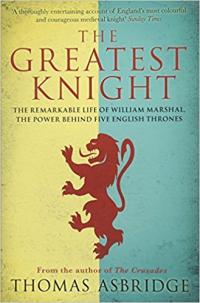 The Greatest Knight: The Remarkable Life of William Marshal, the Power behind Five English Thrones