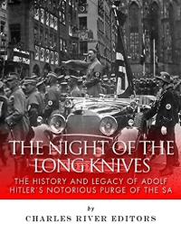 The Night of the Long Knives: The History and Legacy of Adolf Hitler's Notorious Purge of the SA